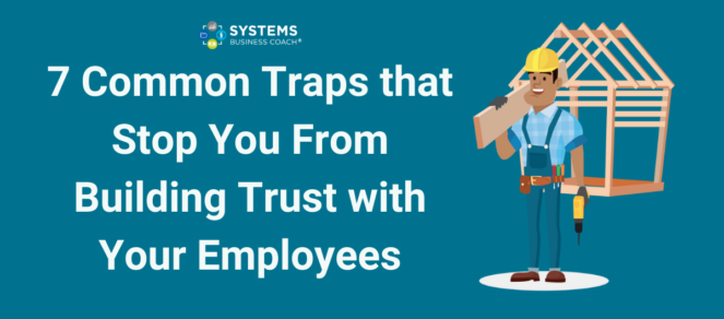 7 Common Traps That Stop You From Building Trust with Your Employees